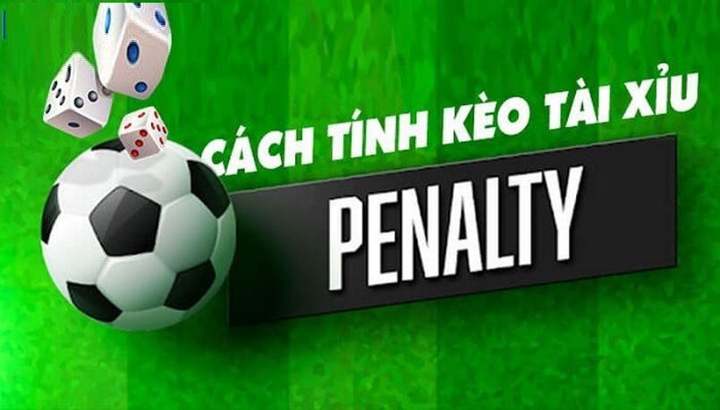 Cách tính kèo tài xỉu Penalty là mối quan tâm lớn của anh em cược thủ